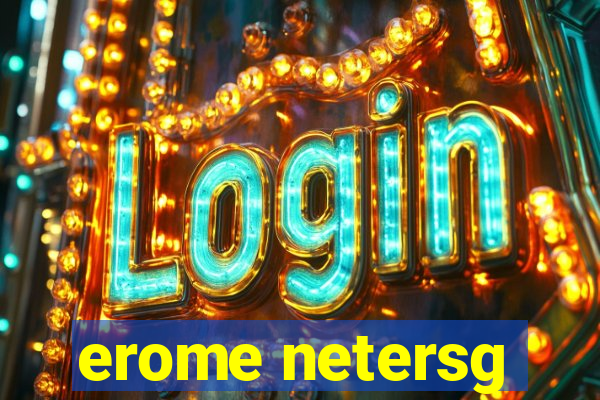 erome netersg